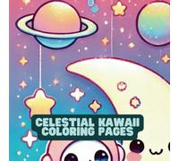 Celestial Kawaii Coloring Pages: Adorable Space Adventures and Cosmic Fun: A Whimsical Kawaii Coloring Experience for All Ages
