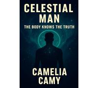 CELESTIAL MAN: THE BODY KNOWS THE TRUTH