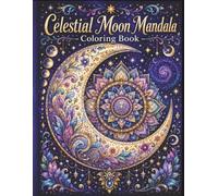 Celestial Moon Mandala Coloring Book: Intricate Lunar, Sacred Geometry, and Zodiac Designs for Mindfulness, Stress Relief, and Relaxation for Adults and Teens (Differentiated Mandalas)