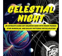 Celestial Nights: An Intricate Dark Sky Coloring Book with Moon Phases, Star Mandalas, and Galaxy Patterns for Relaxation