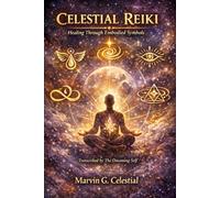 CELESTIAL REIKI: Healing Through Embodied Symbols Transcribed by The Dreaming Self