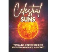 Celestial Suns: Mystical Sun & Moon Coloring Pages for Stress Relief, Mindfulness, and Creative Relaxation (The Cosmic Calm Collection)