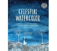 Celestial Watercolor: Learn to Paint the Zodiac Constellations and Seasonal Night Skies