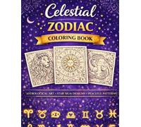 Celestial Zodiac Coloring Book: Calm & Relax: More Than 40 Elegant Zodiac and Constellation Designs for Relaxation, Mindfulness, and Creative Calm (Mindful Escape Coloring Collection)