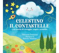 Celestino il Contastelle: Una fiaba moderna che affronta temi universali come la RESILIENZA, l'AUTOSTIMA e l'IMPORTANZA DI SOGNARE, attraverso ... incantevole | Ediz. Illustrata a colori
