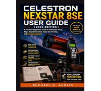 Celestron NexStar 8SE User Guide [2026 Edition]: A Practical Beginner’s Guide to Telescope Setup, Night Sky Observation, Deep-Sky Viewing, and Astrophotography.