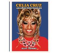 Celia Cruz: 100 años inolvidables