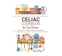 Celiac Cookbook for One Person: Quick Recipes to Support a Simple and Lasting Diet