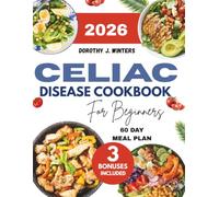 Celiac Disease Cookbook For Beginners.: A Step-by-Step 60-Day Meal Plan with 1,000 Days of Gluten-Free Recipe Cooking to Help You Recover, Feel ... J. Winters Healthy Living Cookbook Series)
