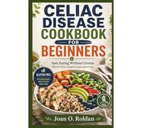 CELIAC DISEASE COOKBOOK FOR BEGINNERS: Safe Eating Without Gluten Meals that support gut recovery