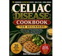 CELIAC DISEASE COOKBOOK FOR BEGINNERS: Simple Gluten-Free Recipes & Nourishing Strategies to Restore Your Energy, Including Meal Plans, Snacks, ... Herbal Remedies & Proven Lifestyle Tips