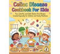 Celiac Disease Cookbook For Kids: Fun, Colorful, and Safe Gluten-Free Recipes Created Especially for Children and Family Mealtimes