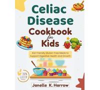 Celiac Disease Cookbook For Kids: Kid-Friendly Gluten-Free Meals to Support Digestive Health and Growth