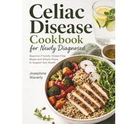 Celiac Disease Cookbook for Newly Diagnosed: Beginner-Friendly Gluten-Free Meals and Simple Plans to Support Gut Health