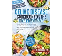 Celiac Disease Cookbook for Newly Diagnosed: Simple Gluten-Free Recipes, Easy Meal-Prep Guides & a Proven 21-Day Plan to Help you Recover and Thrive
