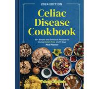Celiac Disease Cookbook: Simple and Delicious Recipes for Living Gluten-Free with 50+ Wholesome Recipes and 7 Days Meal planner