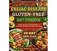 CELIAC DISEASE GLUTEN-FREE DIET COOKBOOK: Simple, Nutrient-Packed Recipes To Transform Your Health And Enjoy Every Meal