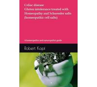 Celiac disease - Gluten intolerance treated with Homeopathy and Schuessler salts (homeopathic cell salts): A homeopathic and naturopathic guide