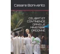 CÉLIBAT ET CONTINENCE DANS LE MINISTÈRE ORDONNÉ: Bref Parcours Historique et Théologique