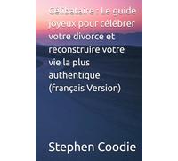 Célibataire : Le guide joyeux pour célébrer votre divorce et reconstruire votre vie la plus authentique (français Version)