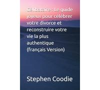 Célibataire : Le guide joyeux pour célébrer votre divorce et reconstruire votre vie la plus authentique (français Version)