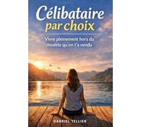Célibataire par choix: Vivre pleinement hors du modèle qu’on t’a vendu (La psychologie des relations amoureuses)