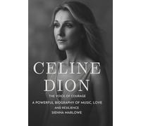Celine Dion The Voice of Courage: A Powerful Biography of Music, Love, and Resilience