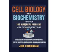 Cell Biology and Biochemistry through Numerical Problems - 300 Problems with Detailed Solutions: In Cellular Measurement, Biomolecules, Enzyme ... Bioenergetics (Numerical Problems in Biology)