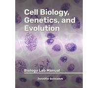 Cell Biology, Genetics, and Evolution: Biology Lab Manual