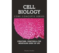 Cell Biology: Structure, Function & the Molecular Logic of Life (Core Concepts Series)