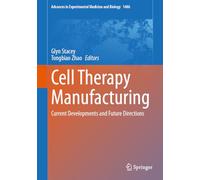 Cell Therapy Manufacturing: Current Developments and Future Directions: 1486 (Advances in Experimental Medicine and Biology, 1486)