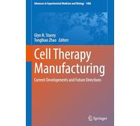 Cell Therapy Manufacturing: Current Developments and Future Directions: 1486 (Advances in Experimental Medicine and Biology, 1486)