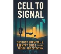 Cell to Signal: Custody Survival & Reentry Guide for Jail, Prison, and Detention: A clear, step-by-step playbook for rights protection and legal ... self-care; secure communication
