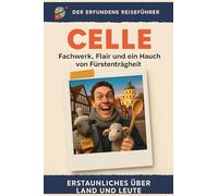 Celle: Fachwerk, Flair und ein Hauch von Fürstenträgheit. Der erfundene Reiseführer