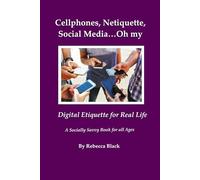 Cellphones, Netiquette, Social Media…Oh my: Digital Etiquette for Real Life (A Socially Savvy Book for all Ages)