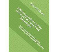 Cellular Agriculture and the Future of Lab Grown Food Technologies: Cultivating Animal Cells in Engineered Bioreactors to Produce Scalable Cultured Meat