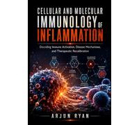 Cellular and Molecular Immunology of Inflammation: Decoding Immune Activation, Disease Mechanisms, and Therapeutic Recalibration
