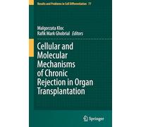 Cellular and Molecular Mechanisms of Chronic Rejection in Organ Transplantation: 77 (Results and Problems in Cell Differentiation, 77)