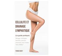 Cellulite et drainage lymphatique (le guide pratique): Massages, techniques, nutrition, exercices, construisez votre routine « anti-cellulite »
