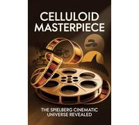 Celluloid Masterpiece: The Spielberg Cinematic Universe Revealed