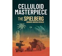 Celluloid Masterpiece: The Spielberg Cinematic Universe Revealed