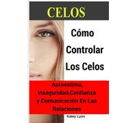 Celos: Cómo Controlar Los Celos: Autoestima, Inseguridad, Confianza y Comunicación: 5 Ejercicios Prácticos Para Controlar Los Celos