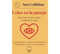 Celos en la pareja: cómo dejar de desconfiar y recuperar la calma: Un método claro y empático para liberarte de la desconfianza y sanar tu autoestima en pareja. (Emotional Freedom Series)
