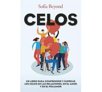 Celos: Un libro para comprender y superar los celos en las relaciones, en el amor y en el poliamor (Desarrollo personal)