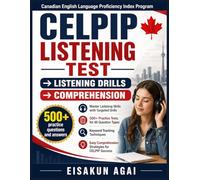 CELPIP LISTENING TEST → LISTENING DRILLS → COMPREHENSION: Master Listening Skills with Targeted Drills, 500+ Practice Tests, Keyword Tracking, and Easy Comprehension Strategies for CELPIP Success