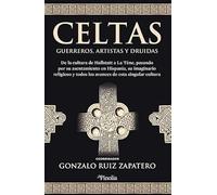 Celtas. Guerreros, artistas y druidas: De la cultura de Hallstatt a La Tène pasando por su asentamiento en Hispania, su imaginario religioso y todos ... y todos los avances de esta singular cultura