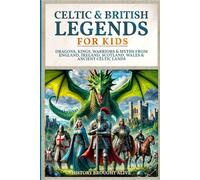 Celtic & British Legends For Kids: Dragons, Kings, Warriors & Myths From England, Ireland, Scotland, Wales & Ancient Celtic Lands: 5 books in 1