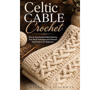 Celtic Cable Crochet: Step-by-Step Braided Stitch Patterns, Post Stitch Techniques and Textured Motif Projects for Beginners