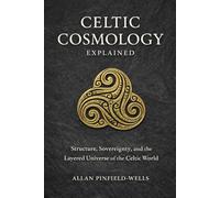 Celtic Cosmology Explained: Structure, Sovereignty, and the Layered Universe of the Celtic World