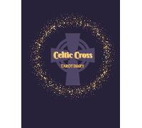 Celtic Cross Tarot Diary: Daily Journal for Beginners, a Guided Space to Record Readings in the Classic Ten-card Layout for Practicing Deeper Insight and Stronger Intuition